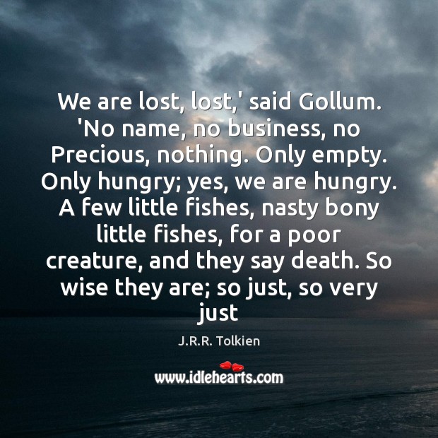 We are lost, lost,’ said Gollum. ‘No name, no business, no J.R.R. Tolkien Picture Quote