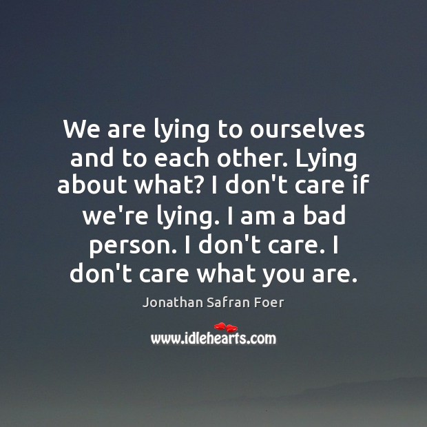 We are lying to ourselves and to each other. Lying about what? Jonathan Safran Foer Picture Quote
