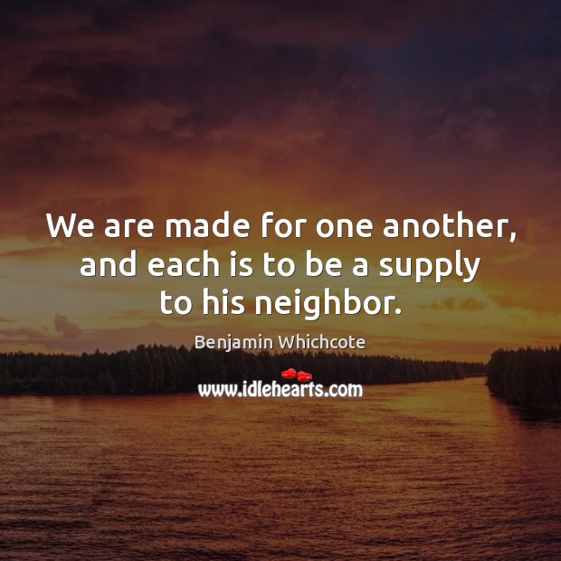 We are made for one another, and each is to be a supply to his neighbor. Image