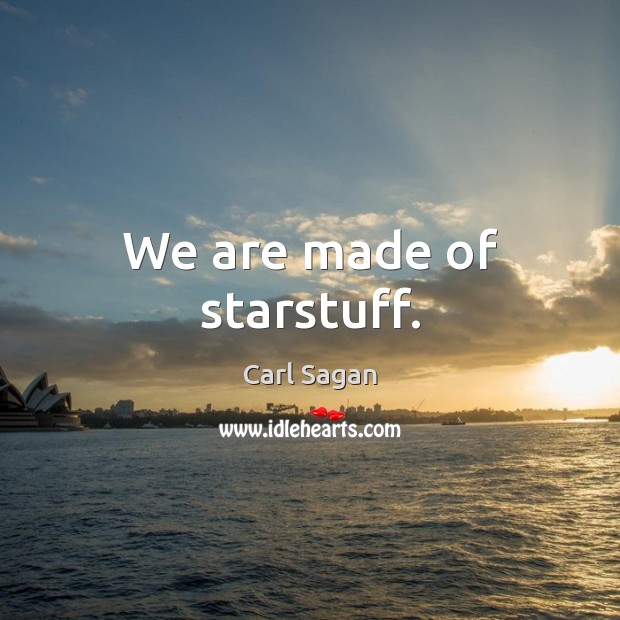 We are made of starstuff. Carl Sagan Picture Quote