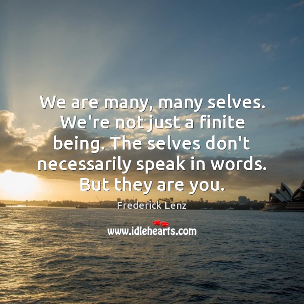 We are many, many selves. We’re not just a finite being. The Image