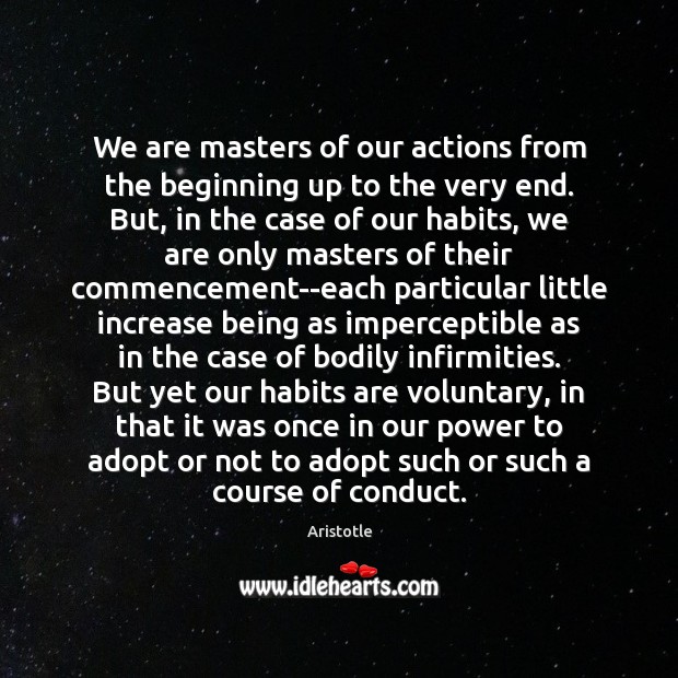 We are masters of our actions from the beginning up to the Aristotle Picture Quote