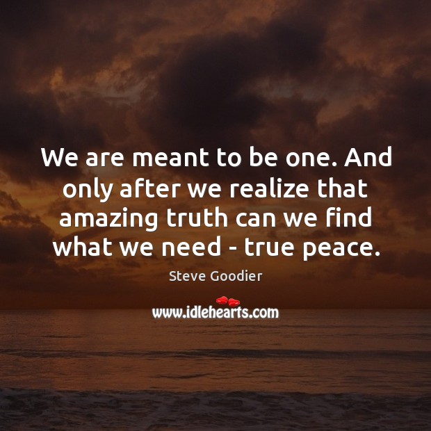 We are meant to be one. And only after we realize that Steve Goodier Picture Quote