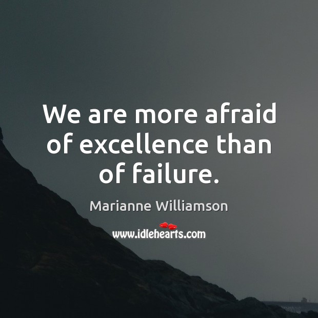 We are more afraid of excellence than of failure. Image