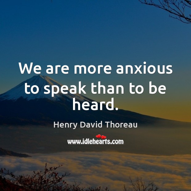 We are more anxious to speak than to be heard. Image