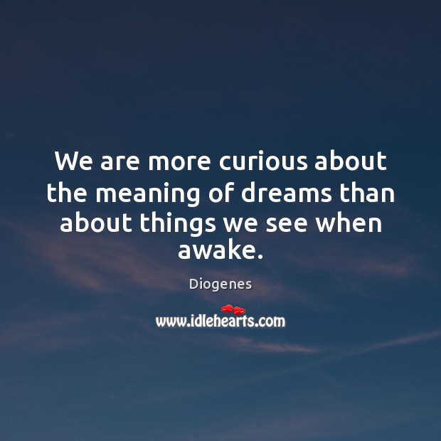 We are more curious about the meaning of dreams than about things we see when awake. Image