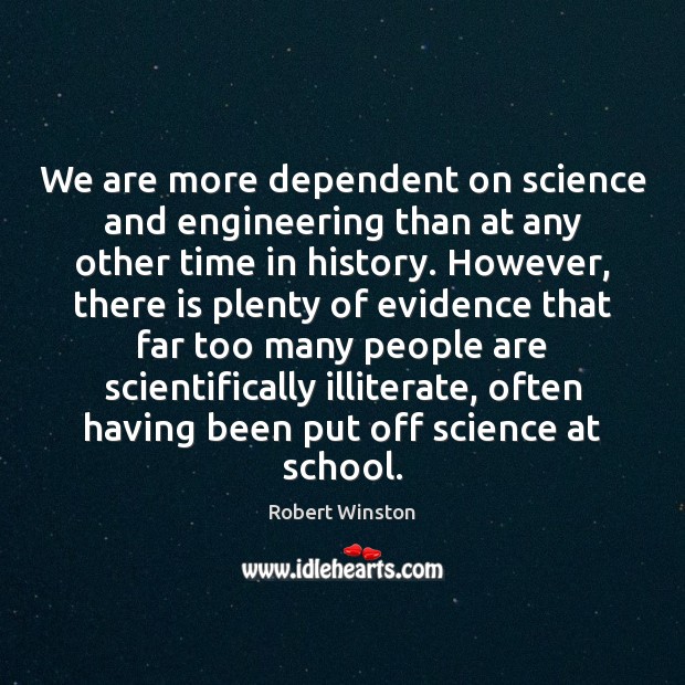 We are more dependent on science and engineering than at any other Robert Winston Picture Quote