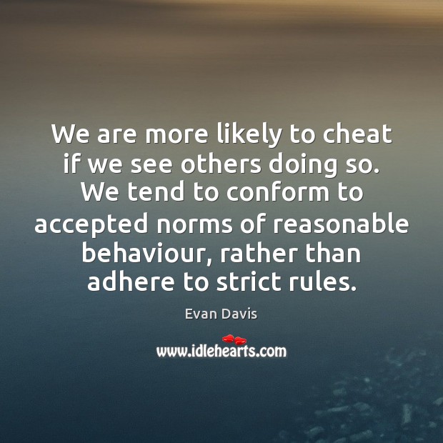We are more likely to cheat if we see others doing so. Cheating Quotes Image