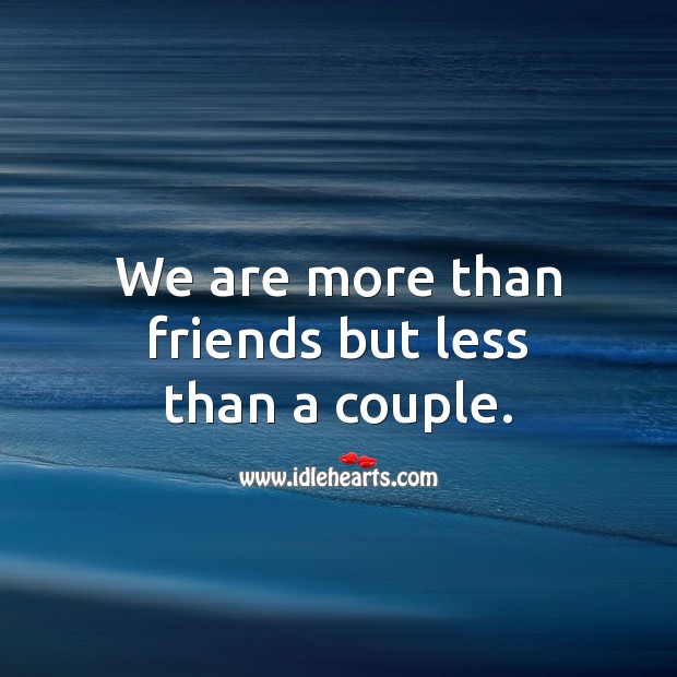 We are more than friends but less than a couple. Image
