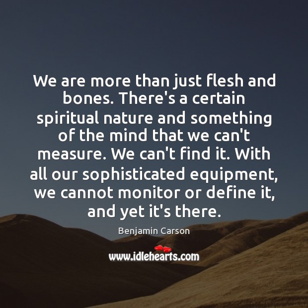 We are more than just flesh and bones. There’s a certain spiritual Benjamin Carson Picture Quote