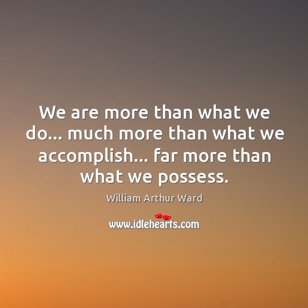 We are more than what we do… much more than what we William Arthur Ward Picture Quote