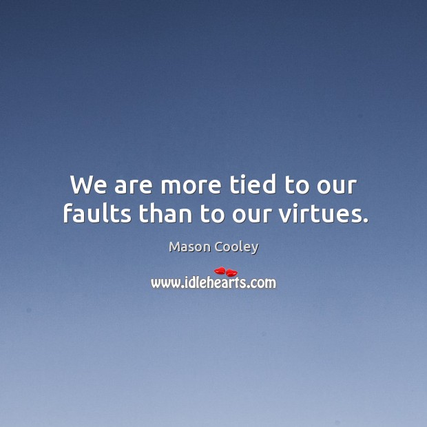 We are more tied to our faults than to our virtues. Mason Cooley Picture Quote