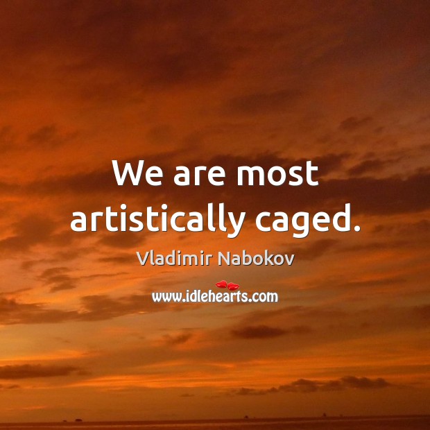 We are most artistically caged. Vladimir Nabokov Picture Quote
