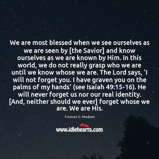 We are most blessed when we see ourselves as we are seen Truman G. Madsen Picture Quote