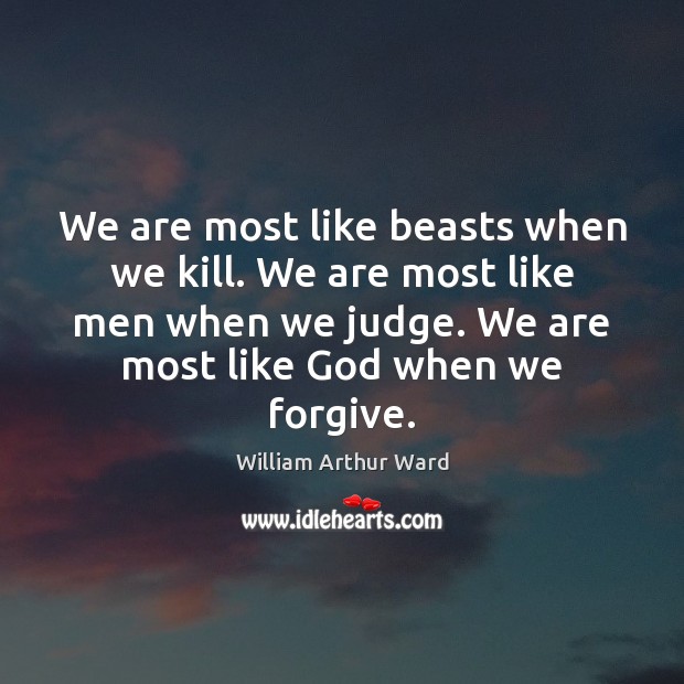 We are most like beasts when we kill. We are most like William Arthur Ward Picture Quote