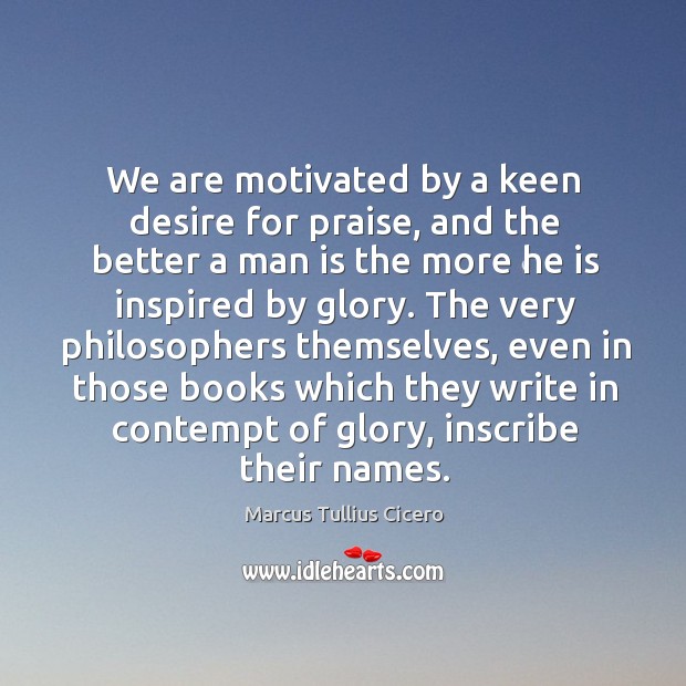 We are motivated by a keen desire for praise Image