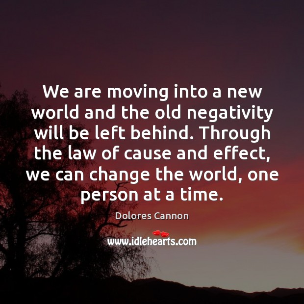 We are moving into a new world and the old negativity will Dolores Cannon Picture Quote