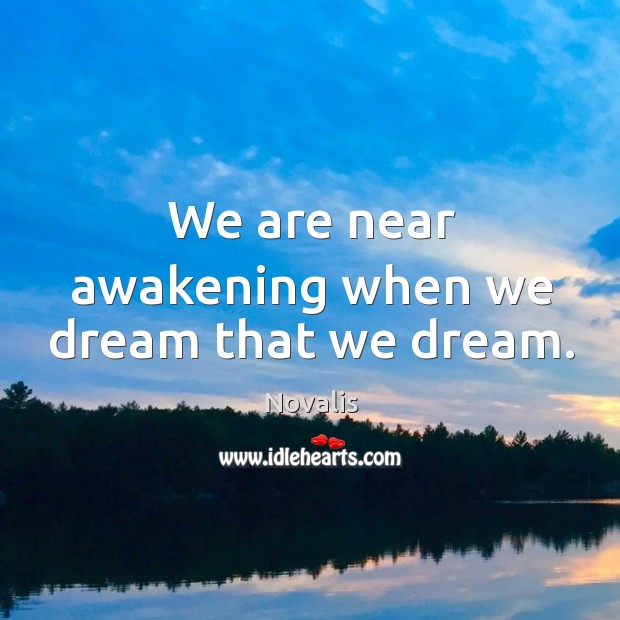 We are near awakening when we dream that we dream. Awakening Quotes Image