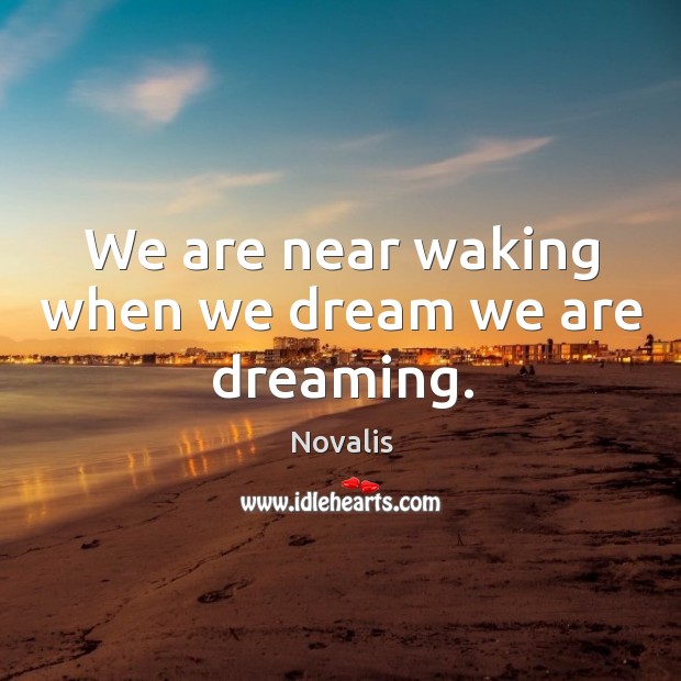 We are near waking when we dream we are dreaming. Dreaming Quotes Image