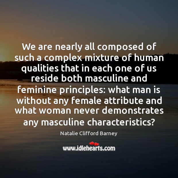 We are nearly all composed of such a complex mixture of human Natalie Clifford Barney Picture Quote