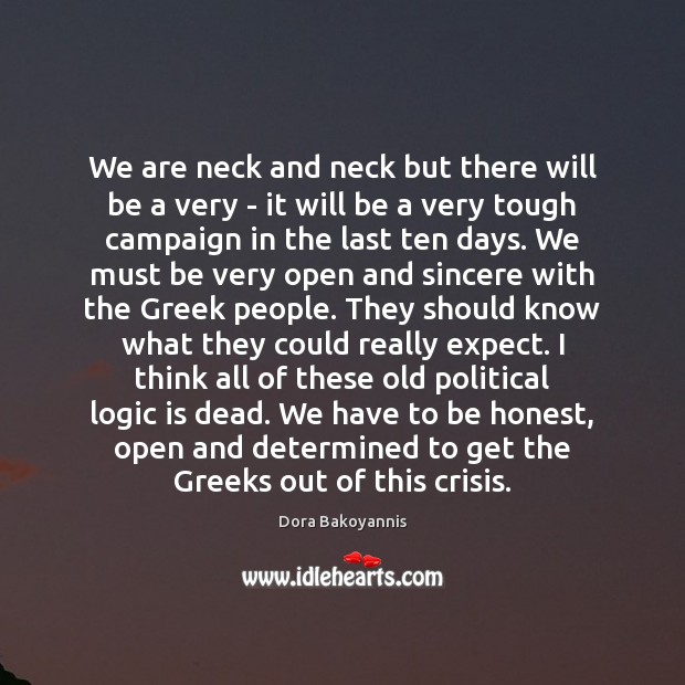 We are neck and neck but there will be a very – Dora Bakoyannis Picture Quote