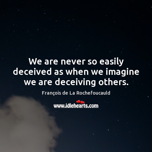 We are never so easily deceived as when we imagine we are deceiving others. François de La Rochefoucauld Picture Quote