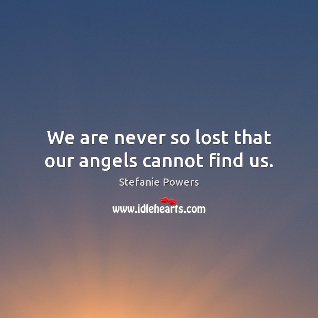 We are never so lost that our angels cannot find us. Image
