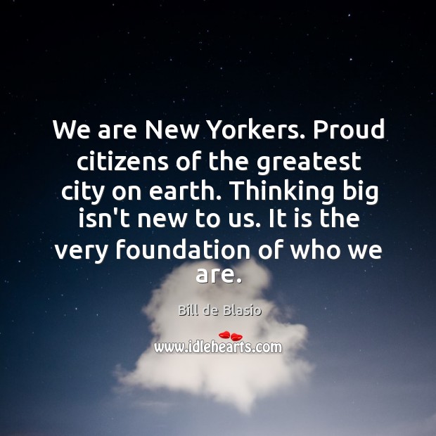 We are New Yorkers. Proud citizens of the greatest city on earth. Bill de Blasio Picture Quote