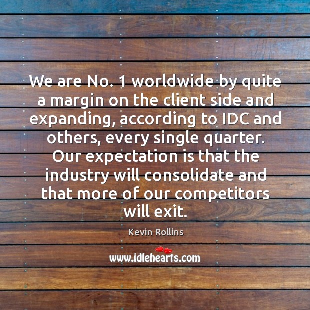 We are no. 1 worldwide by quite a margin on the client side and expanding, according to idc and others Kevin Rollins Picture Quote