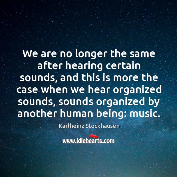 We are no longer the same after hearing certain sounds, and this Image