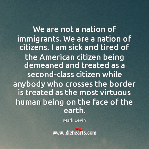 We are not a nation of immigrants. We are a nation of Mark Levin Picture Quote