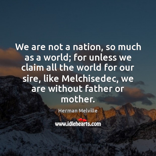 We are not a nation, so much as a world; for unless Image