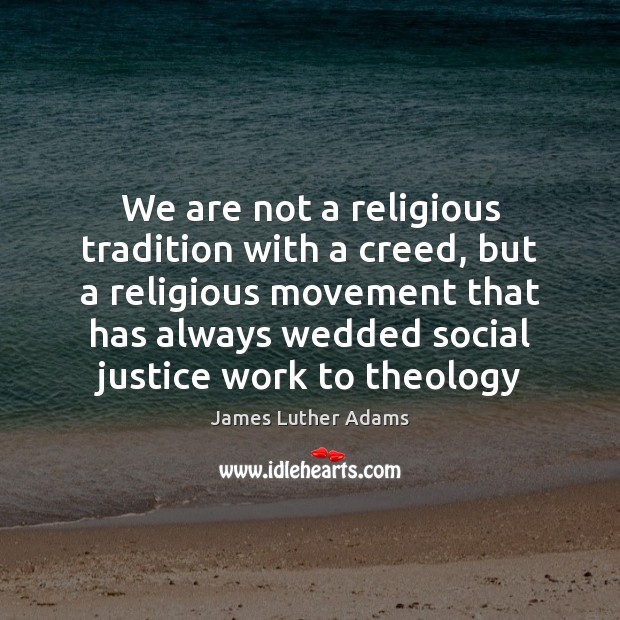 We are not a religious tradition with a creed, but a religious James Luther Adams Picture Quote
