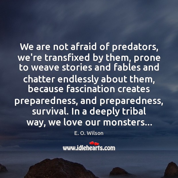 We are not afraid of predators, we’re transfixed by them, prone to E. O. Wilson Picture Quote