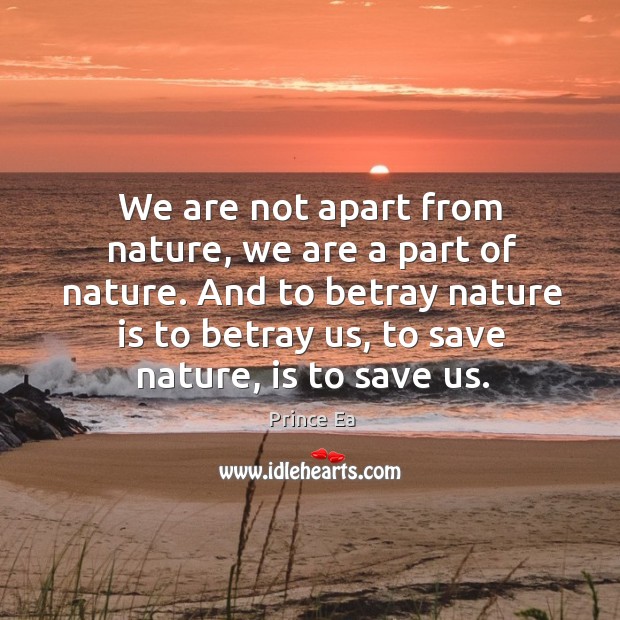 We are not apart from nature, we are a part of nature. Prince Ea Picture Quote
