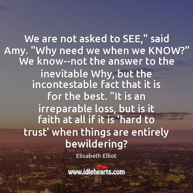 We are not asked to SEE,” said Amy. “Why need we when Elisabeth Elliot Picture Quote