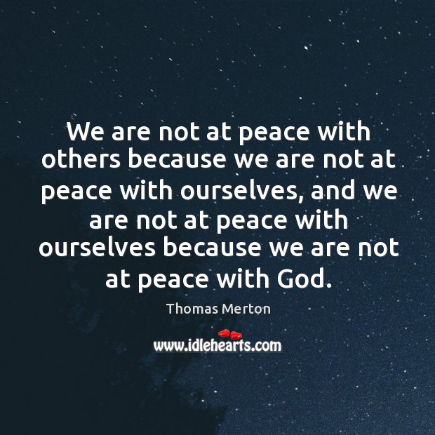 We are not at peace with others because we are not at peace with ourselves Image