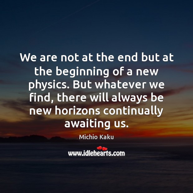 We are not at the end but at the beginning of a Michio Kaku Picture Quote
