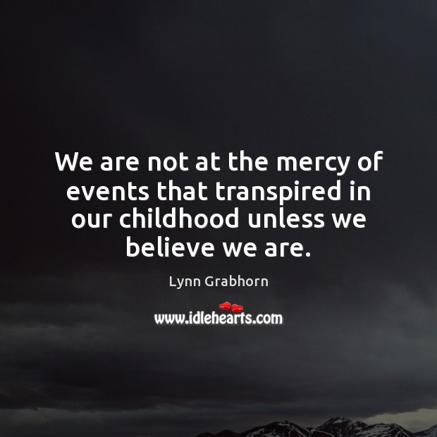 We are not at the mercy of events that transpired in our Image