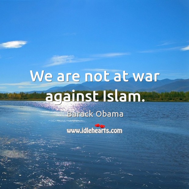 We are not at war against islam. Barack Obama Picture Quote