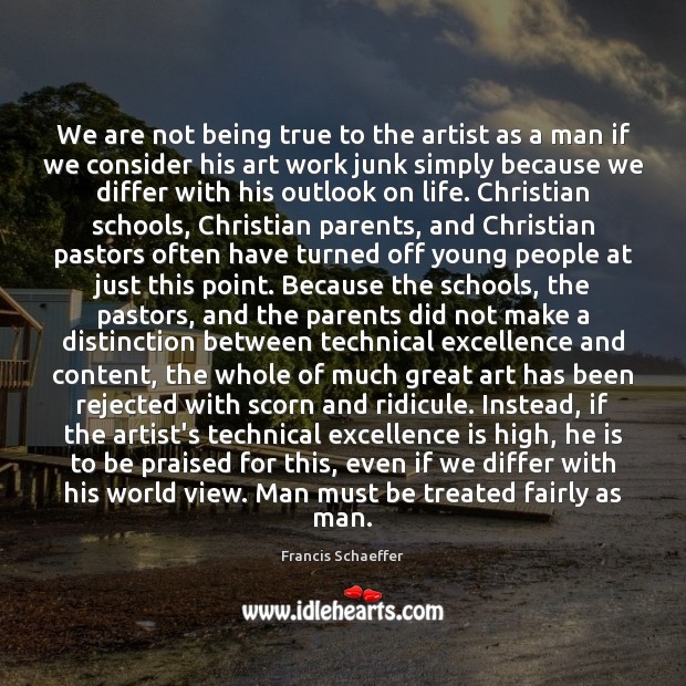 We are not being true to the artist as a man if Francis Schaeffer Picture Quote