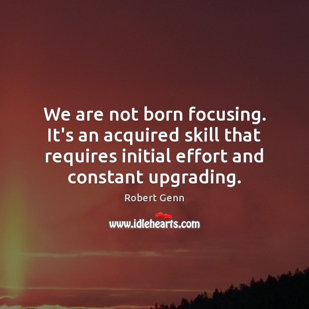 We are not born focusing. It’s an acquired skill that requires initial Robert Genn Picture Quote