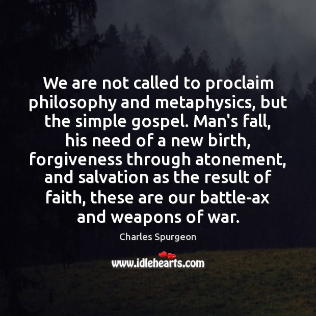 We are not called to proclaim philosophy and metaphysics, but the simple Charles Spurgeon Picture Quote