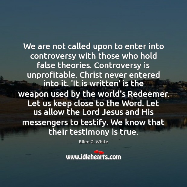 We are not called upon to enter into controversy with those who Ellen G. White Picture Quote