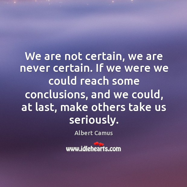We are not certain, we are never certain. If we were we Albert Camus Picture Quote