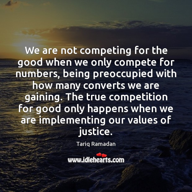 We are not competing for the good when we only compete for Tariq Ramadan Picture Quote