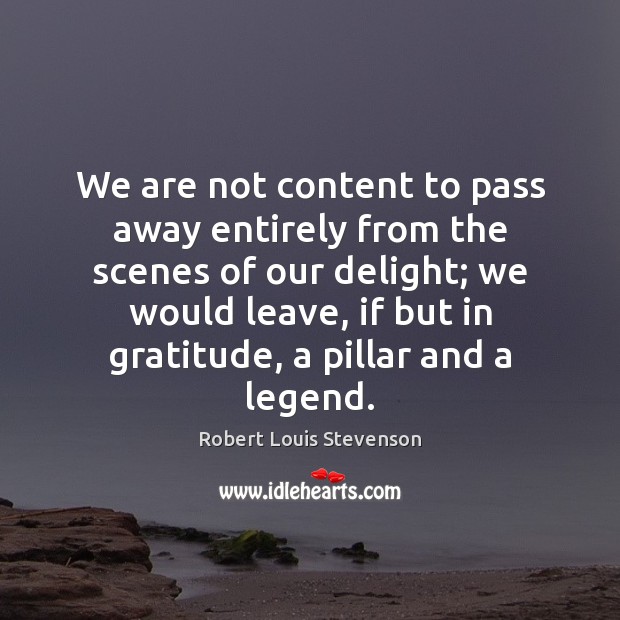 We are not content to pass away entirely from the scenes of Robert Louis Stevenson Picture Quote