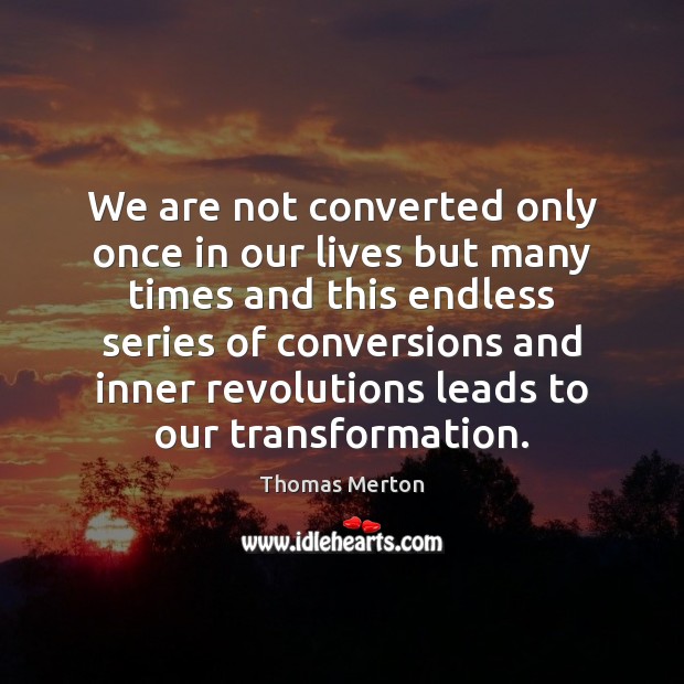 We are not converted only once in our lives but many times Thomas Merton Picture Quote
