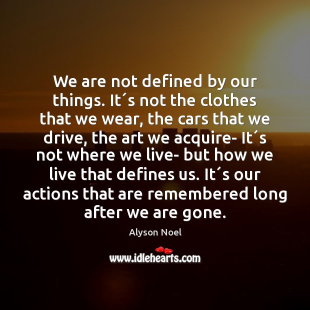 We are not defined by our things. It´s not the clothes Alyson Noel Picture Quote