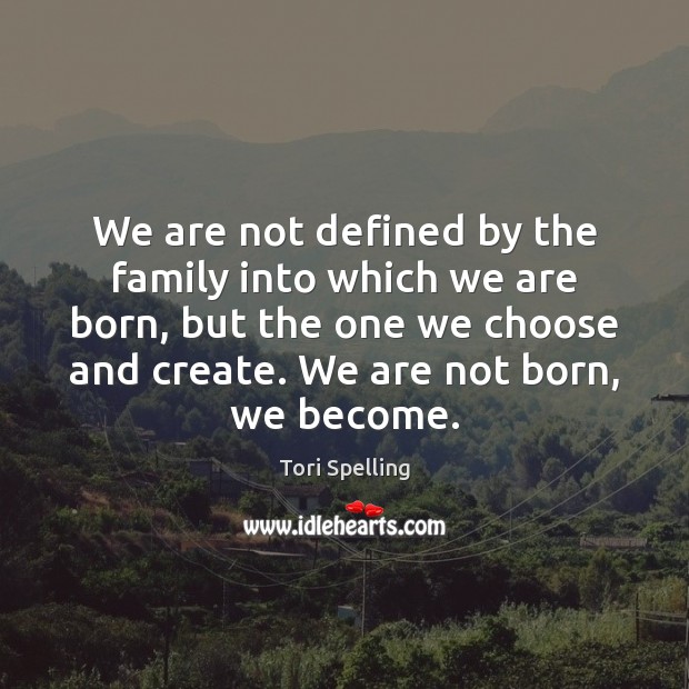 We are not defined by the family into which we are born, Tori Spelling Picture Quote
